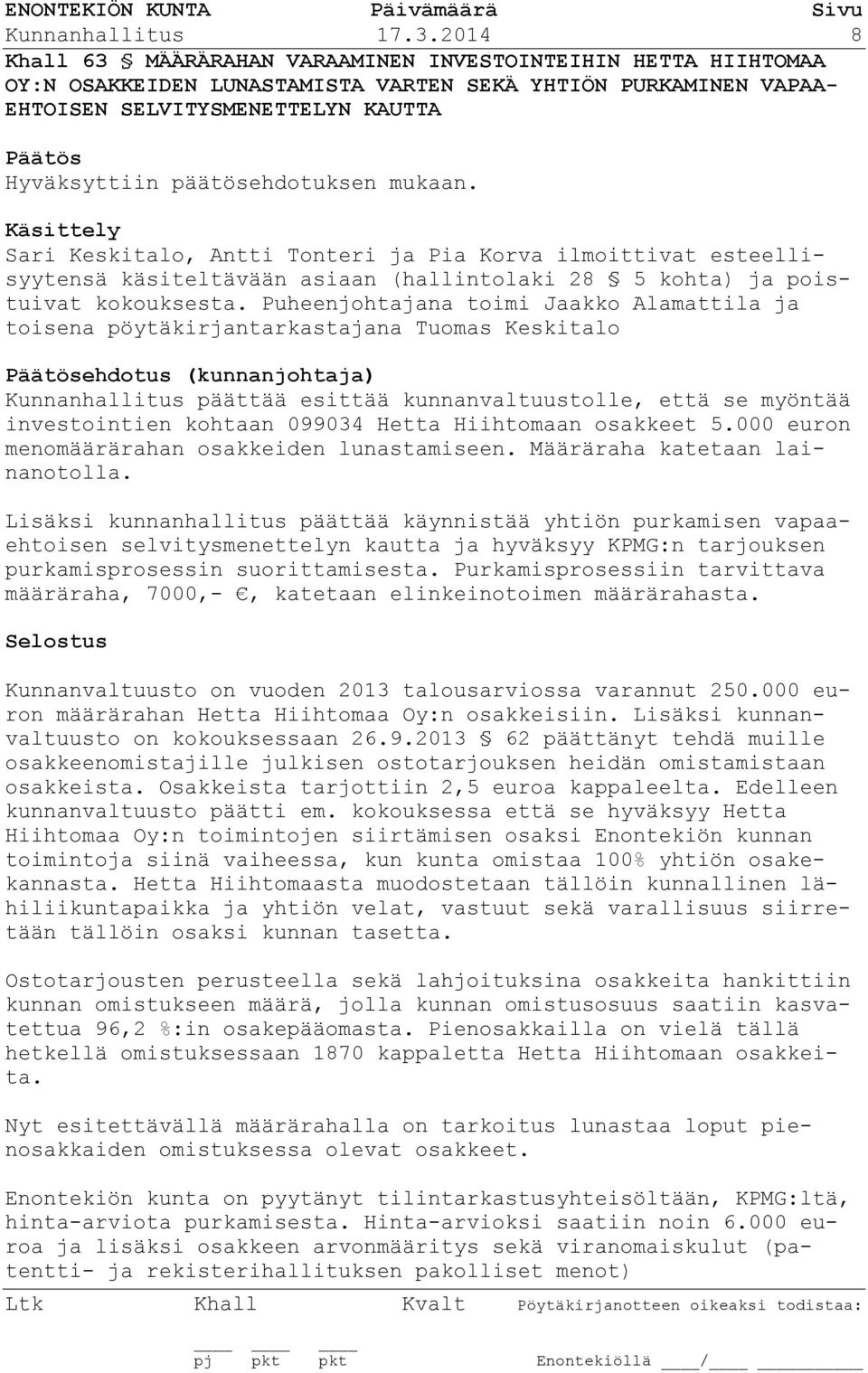 Antti Tonteri ja Pia Korva ilmoittivat esteellisyytensä käsiteltävään asiaan (hallintolaki 28 5 kohta) ja poistuivat kokouksesta.