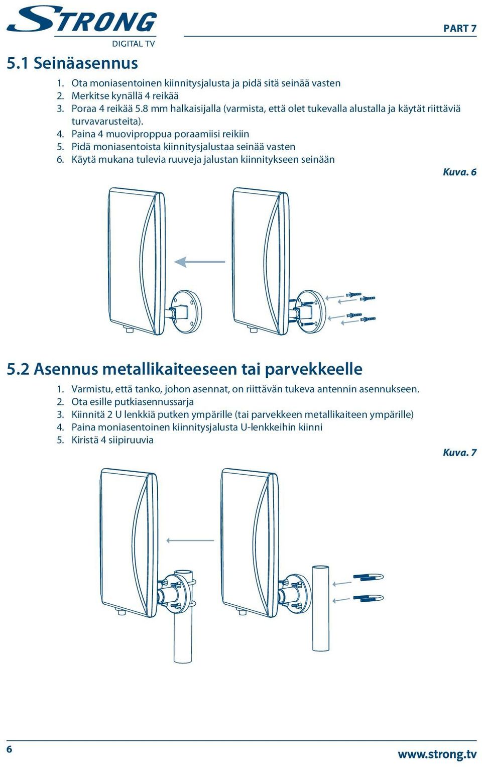 Pidä moniasentoista kiinnitysjalustaa seinää vasten 6. Käytä mukana tulevia ruuveja jalustan kiinnitykseen seinään Kuva. 6 5.2 Asennus metallikaiteeseen tai parvekkeelle 1.