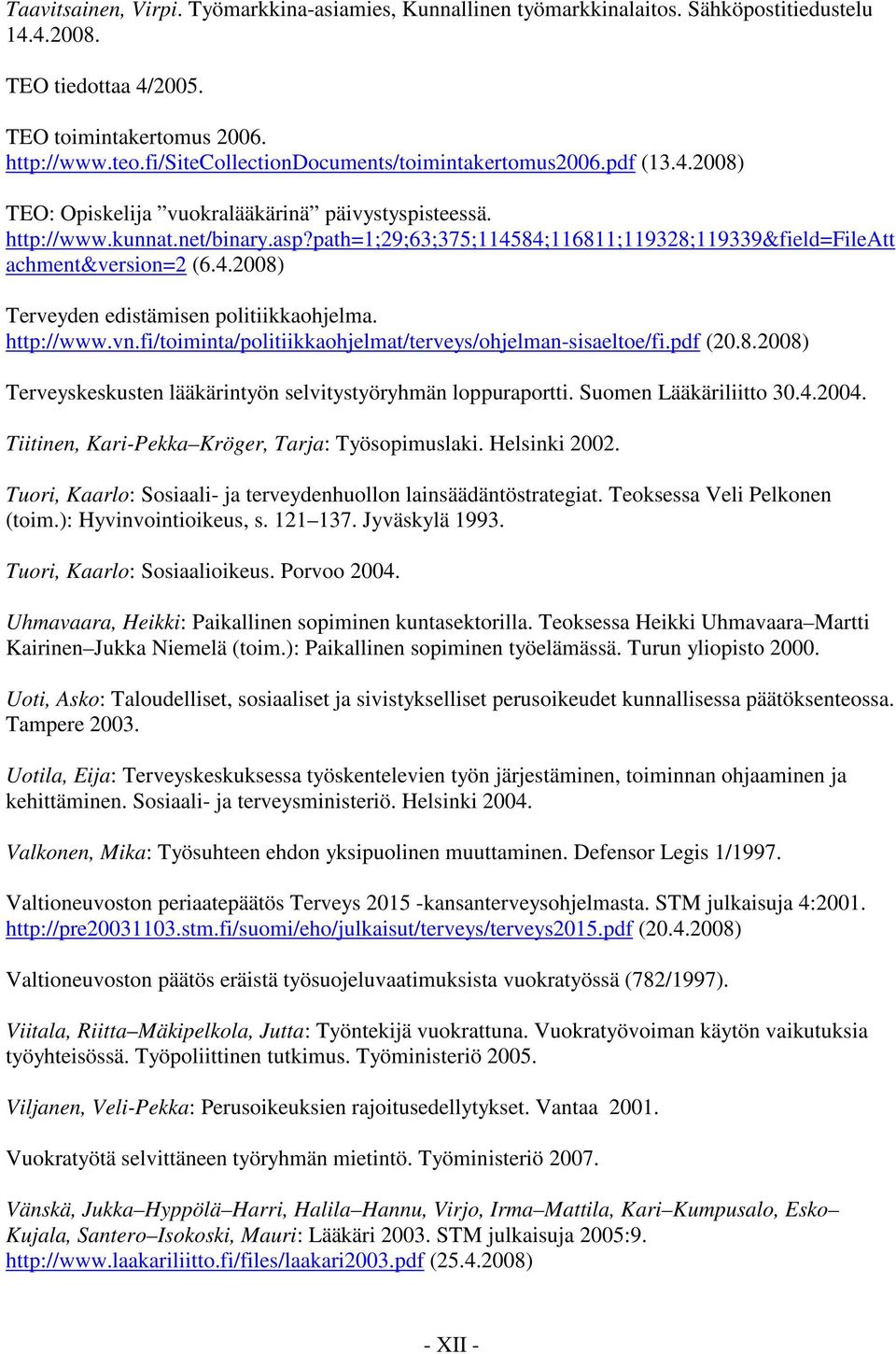 path=1;29;63;375;114584;116811;119328;119339&field=fileatt achment&version=2 (6.4.2008) Terveyden edistämisen politiikkaohjelma. http://www.vn.