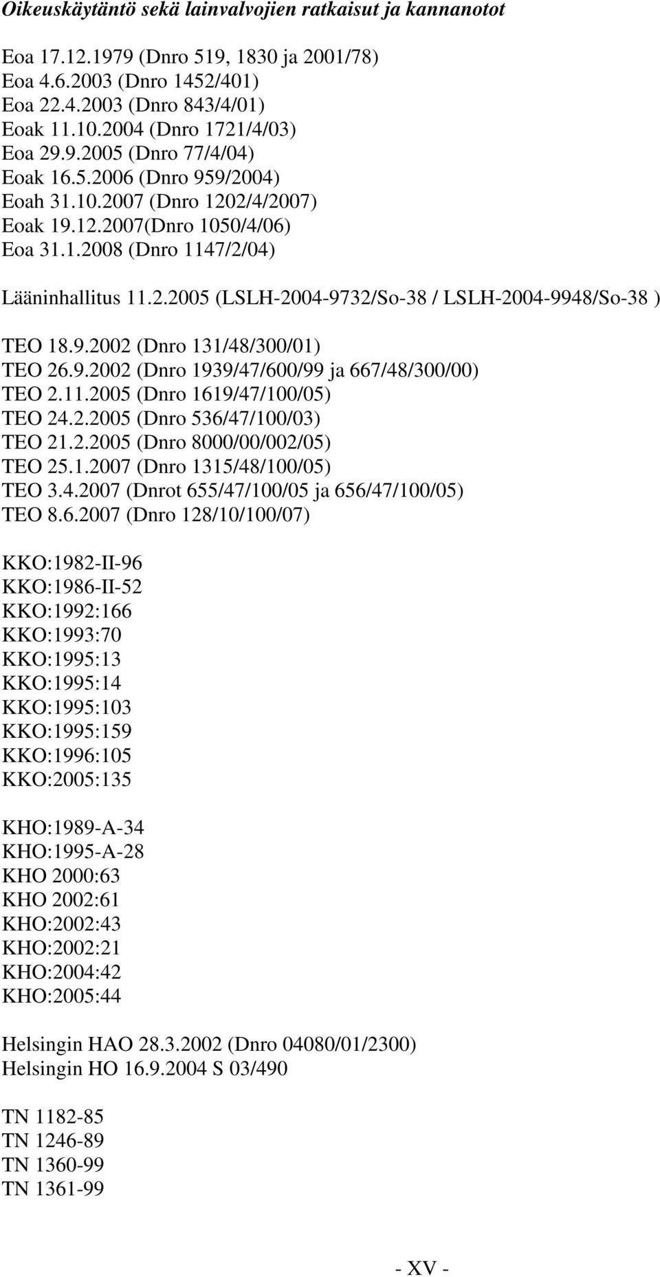 9.2002 (Dnro 131/48/300/01) TEO 26.9.2002 (Dnro 1939/47/600/99 ja 667/48/300/00) TEO 2.11.2005 (Dnro 1619/47/100/05) TEO 24.2.2005 (Dnro 536/47/100/03) TEO 21.2.2005 (Dnro 8000/00/002/05) TEO 25.1.2007 (Dnro 1315/48/100/05) TEO 3.