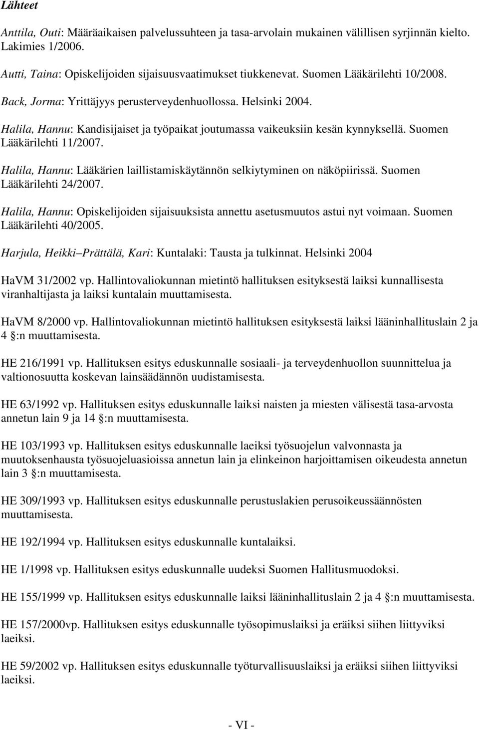 Suomen Lääkärilehti 11/2007. Halila, Hannu: Lääkärien laillistamiskäytännön selkiytyminen on näköpiirissä. Suomen Lääkärilehti 24/2007.