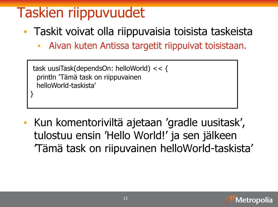 task uusitask(dependson: helloworld) << { println Tämä task on riippuvainen