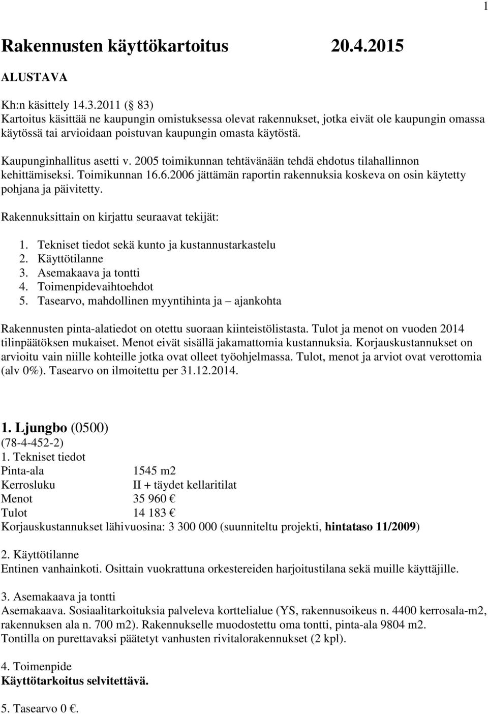 2005 toimikunnan tehtävänään tehdä ehdotus tilahallinnon kehittämiseksi. Toimikunnan 16.6.2006 jättämän raportin rakennuksia koskeva on osin käytetty pohjana ja päivitetty.