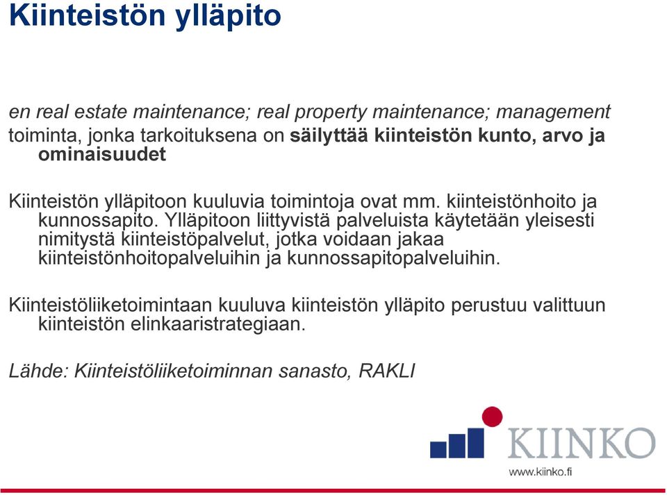 Ylläpitoon liittyvistä palveluista käytetään yleisesti nimitystä kiinteistöpalvelut, jotka voidaan jakaa kiinteistönhoitopalveluihin ja