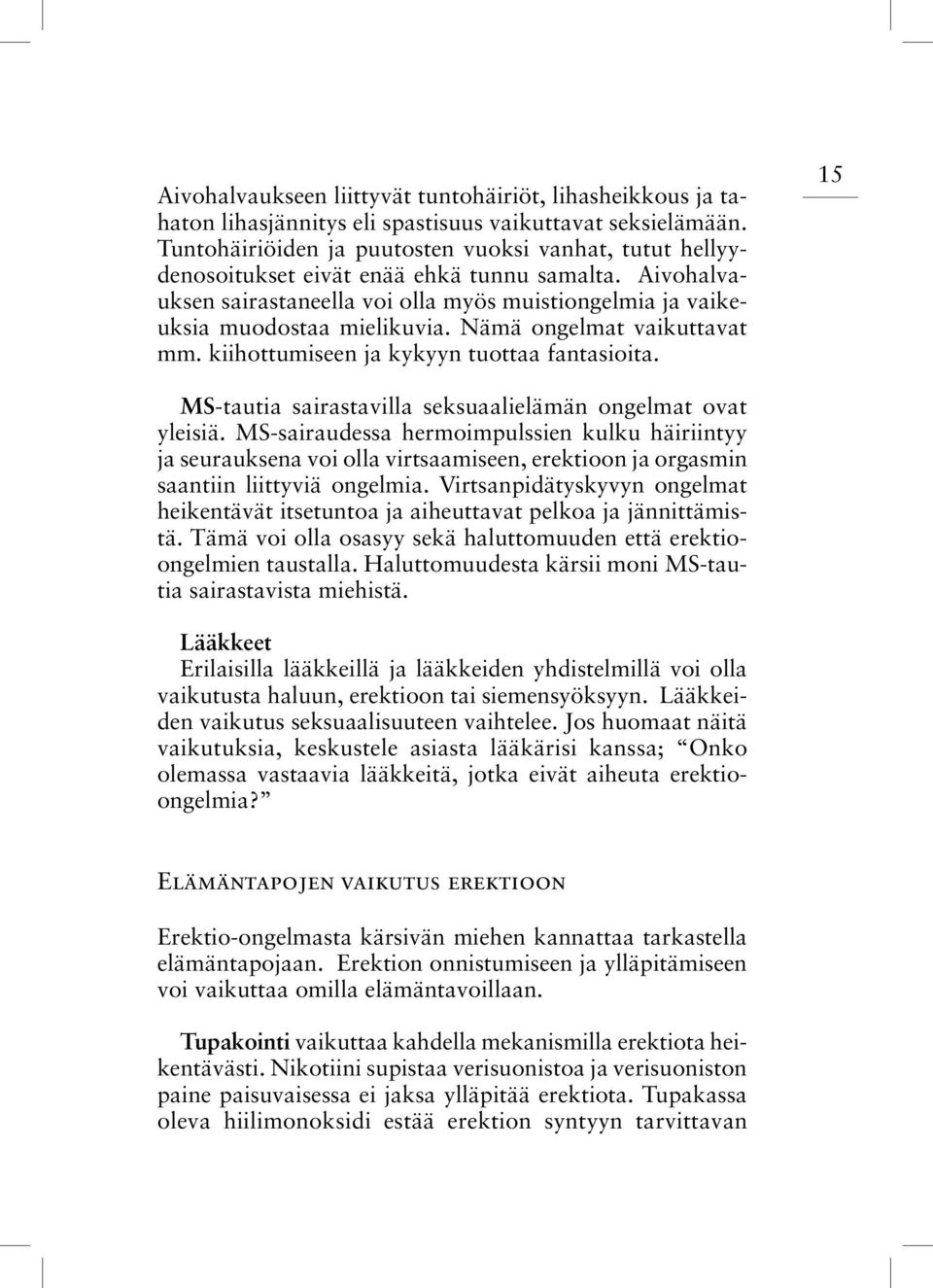 Nämä ongelmat vaikuttavat mm. kiihottumiseen ja kykyyn tuottaa fantasioita. 15 MS-tautia sairastavilla seksuaalielämän ongelmat ovat yleisiä.