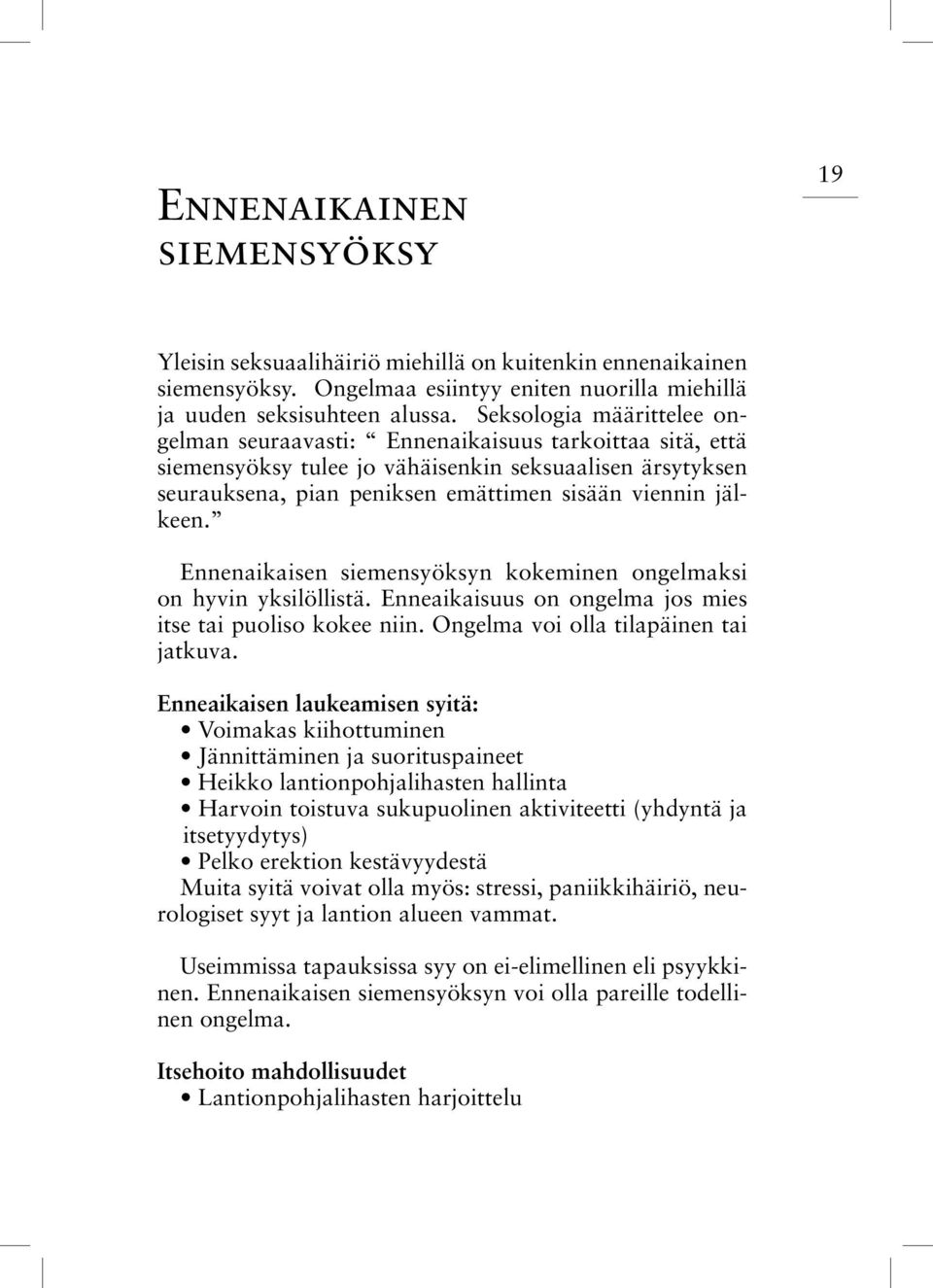 Ennenaikaisen siemensyöksyn kokeminen ongelmaksi on hyvin yksilöllistä. Enneaikaisuus on ongelma jos mies itse tai puoliso kokee niin. Ongelma voi olla tilapäinen tai jatkuva.