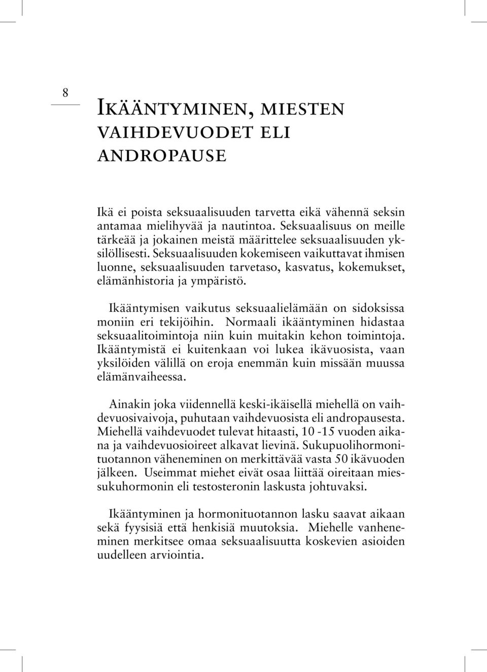 Seksuaalisuuden kokemiseen vaikuttavat ihmisen luonne, seksuaalisuuden tarvetaso, kasvatus, kokemukset, elämänhistoria ja ympäristö.