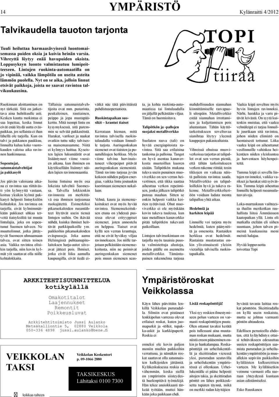 Nyt on se aika, jolloin linnut etsivät paikkoja, joista ne saavat ravintoa talvikuukausina. Ruokinnan aloittaminen on nyt tärkeää. Sitä on jatkettava aina huhtikuulle asti.