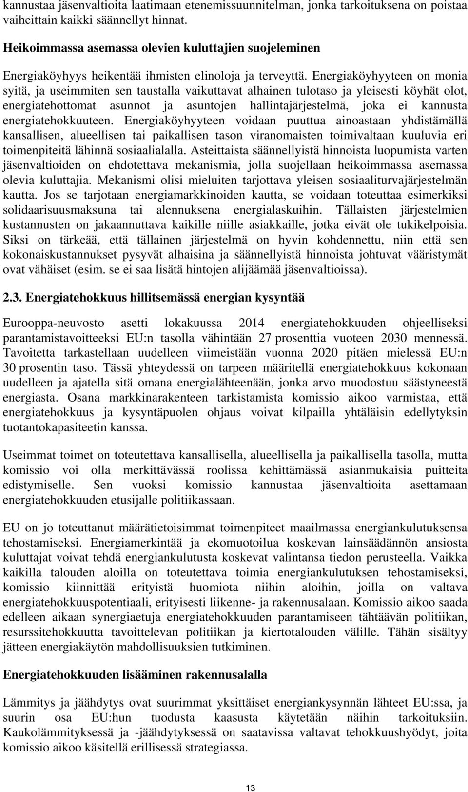 Energiaköyhyyteen on monia syitä, ja useimmiten sen taustalla vaikuttavat alhainen tulotaso ja yleisesti köyhät olot, energiatehottomat asunnot ja asuntojen hallintajärjestelmä, joka ei kannusta