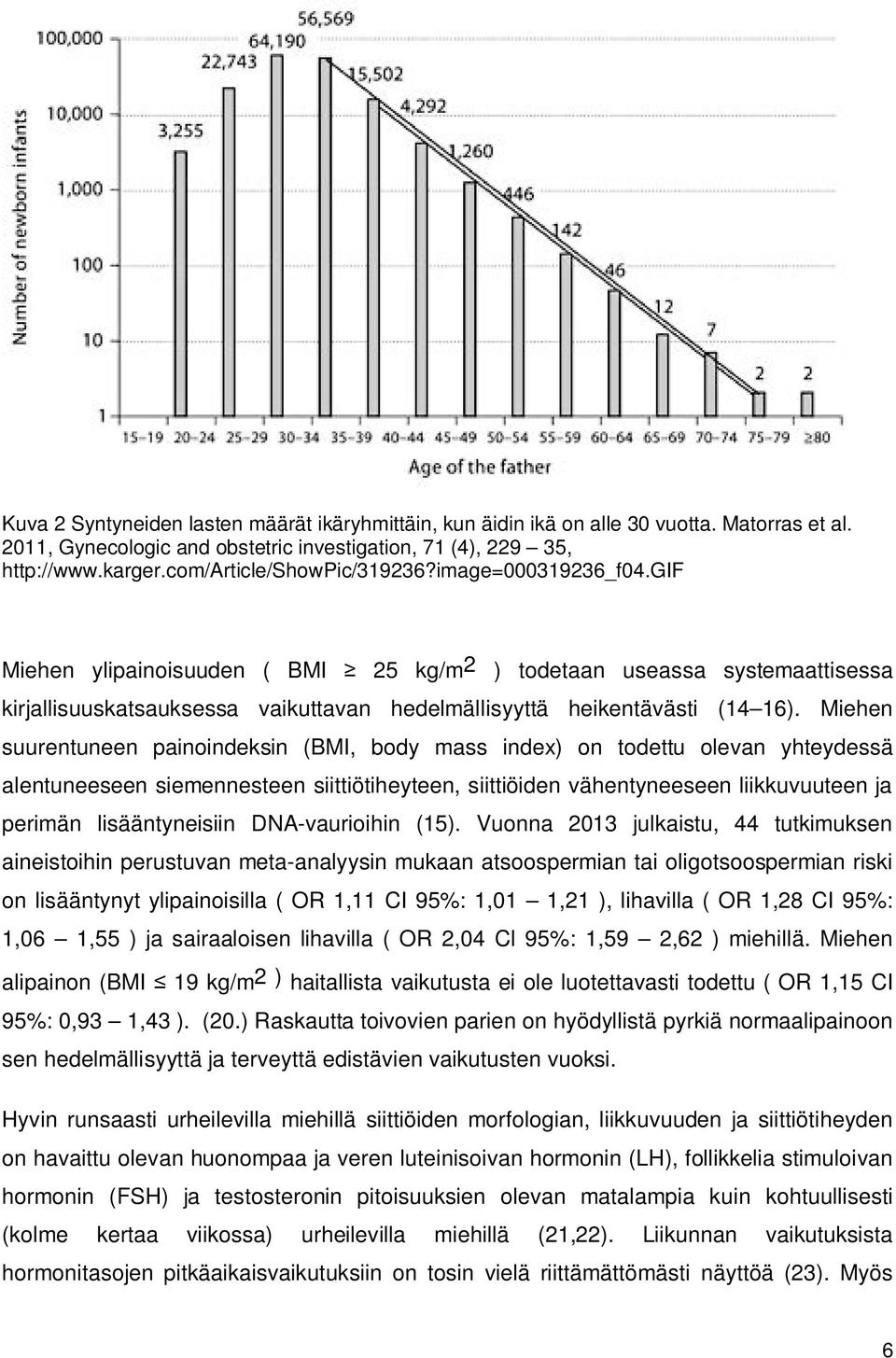 gif Miehen ylipainoisuuden ( BMI 25 kg/m 2 ) todetaan useassa systemaattisessa kirjallisuuskatsauksessa vaikuttavan hedelmällisyyttä heikentävästi (14 16).