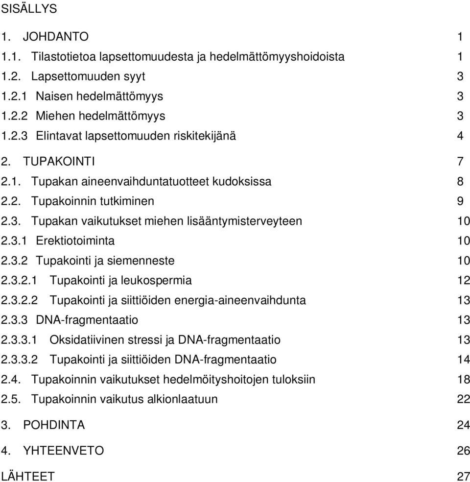 3.2.1 Tupakointi ja leukospermia 12 2.3.2.2 Tupakointi ja siittiöiden energia-aineenvaihdunta 13 2.3.3 DNA-fragmentaatio 13 2.3.3.1 Oksidatiivinen stressi ja DNA-fragmentaatio 13 2.3.3.2 Tupakointi ja siittiöiden DNA-fragmentaatio 14 2.