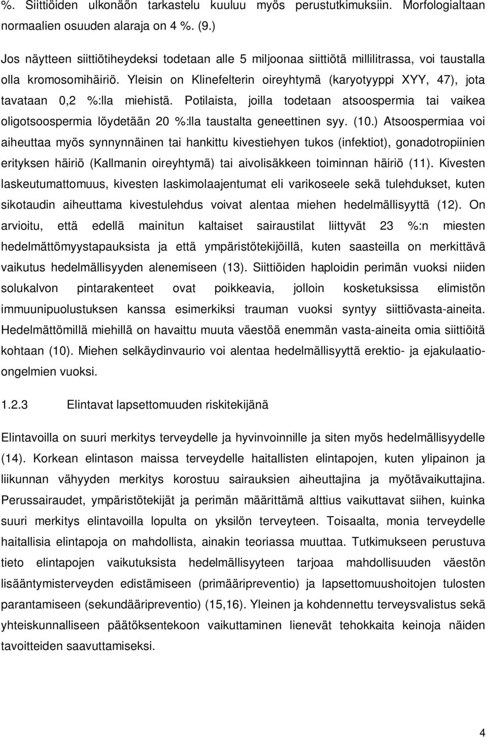 Yleisin on Klinefelterin oireyhtymä (karyotyyppi XYY, 47), jota tavataan 0,2 %:lla miehistä.