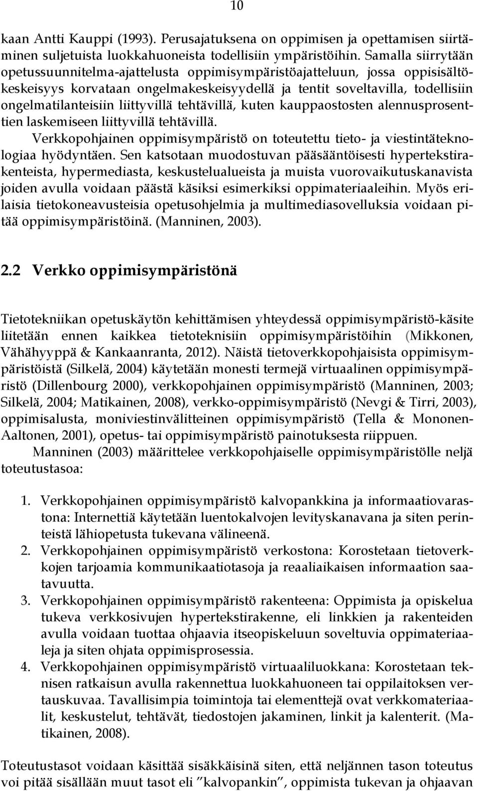 liittyvillä tehtävillä, kuten kauppaostosten alennusprosenttien laskemiseen liittyvillä tehtävillä. Verkkopohjainen oppimisympäristö on toteutettu tieto- ja viestintäteknologiaa hyödyntäen.