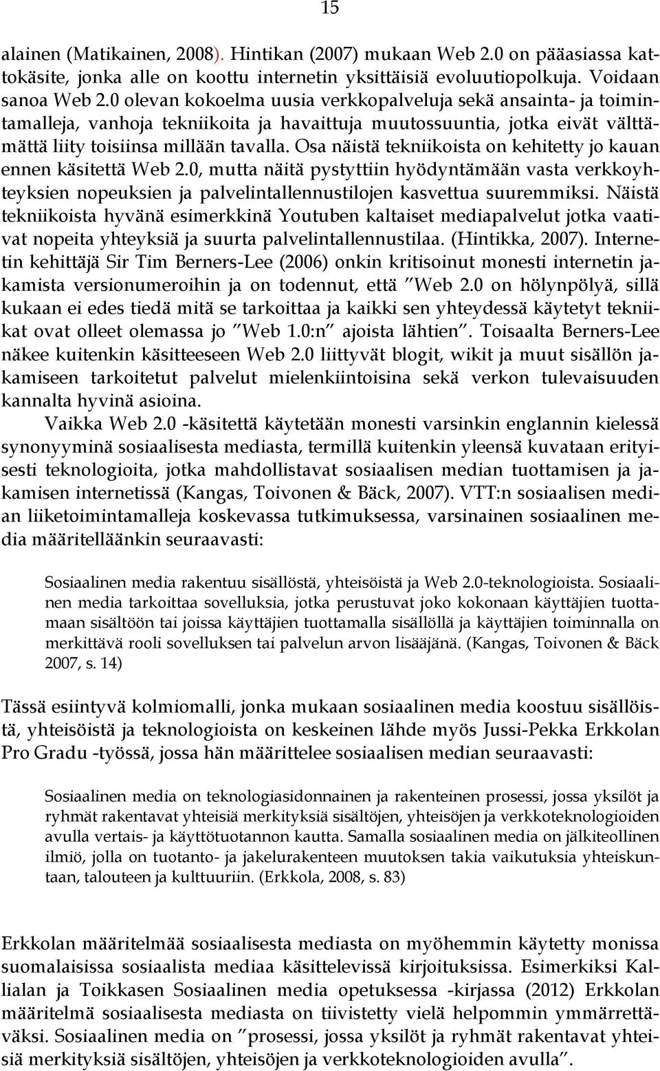 Osa näistä tekniikoista on kehitetty jo kauan ennen käsitettä Web 2.0, mutta näitä pystyttiin hyödyntämään vasta verkkoyhteyksien nopeuksien ja palvelintallennustilojen kasvettua suuremmiksi.