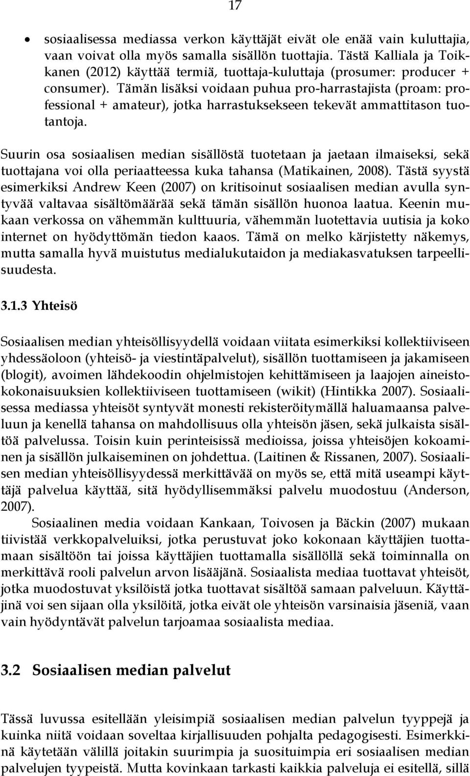 Tämän lisäksi voidaan puhua pro-harrastajista (proam: professional + amateur), jotka harrastuksekseen tekevät ammattitason tuotantoja.