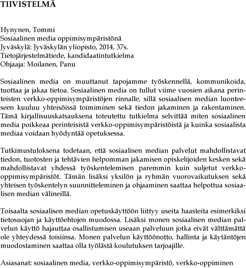 Sosiaalinen media on tullut viime vuosien aikana perinteisten verkko-oppimisympäristöjen rinnalle, sillä sosiaalisen median luonteeseen kuuluu yhteisöissä toimiminen sekä tiedon jakaminen ja