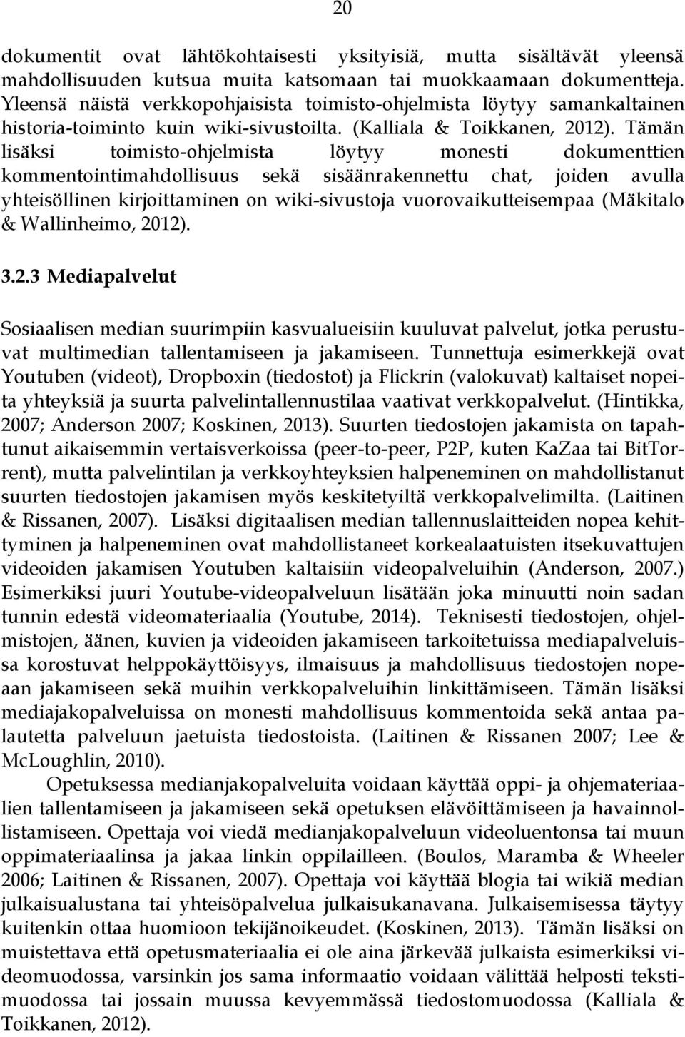 Tämän lisäksi toimisto-ohjelmista löytyy monesti dokumenttien kommentointimahdollisuus sekä sisäänrakennettu chat, joiden avulla yhteisöllinen kirjoittaminen on wiki-sivustoja vuorovaikutteisempaa