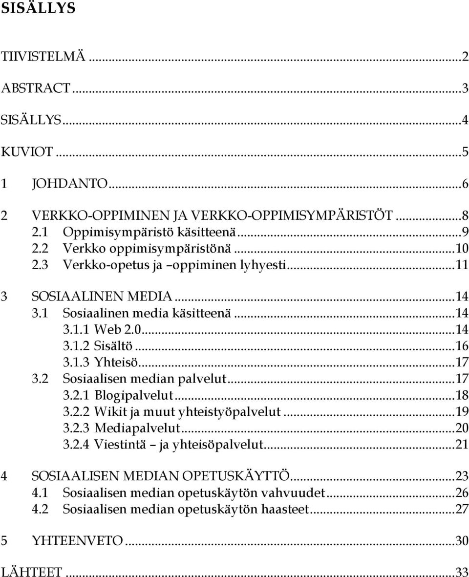 .. 16 3.1.3 Yhteisö... 17 3.2 Sosiaalisen median palvelut... 17 3.2.1 Blogipalvelut... 18 3.2.2 Wikit ja muut yhteistyöpalvelut... 19 3.2.3 Mediapalvelut... 20 3.2.4 Viestintä ja yhteisöpalvelut.