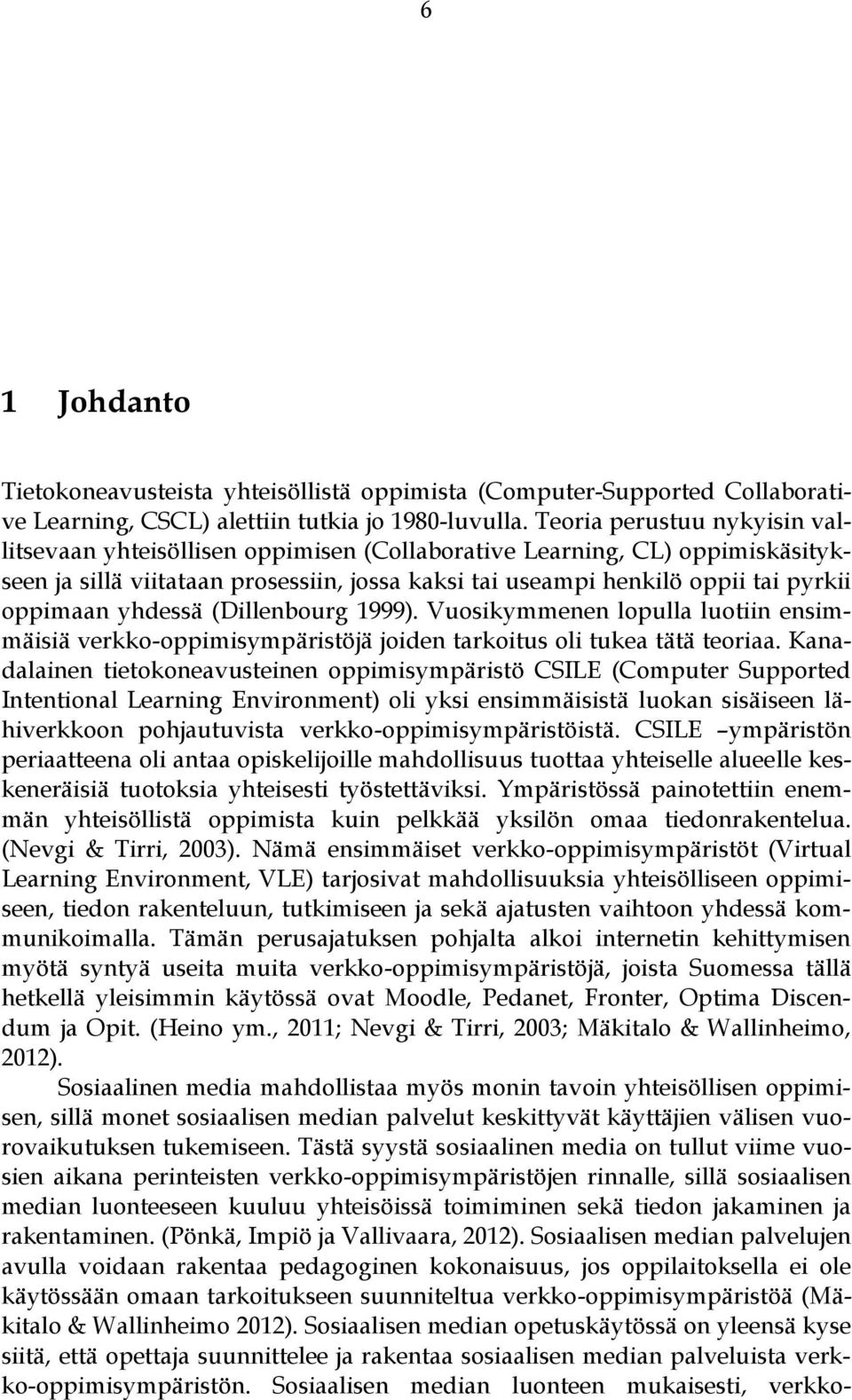 yhdessä (Dillenbourg 1999). Vuosikymmenen lopulla luotiin ensimmäisiä verkko-oppimisympäristöjä joiden tarkoitus oli tukea tätä teoriaa.