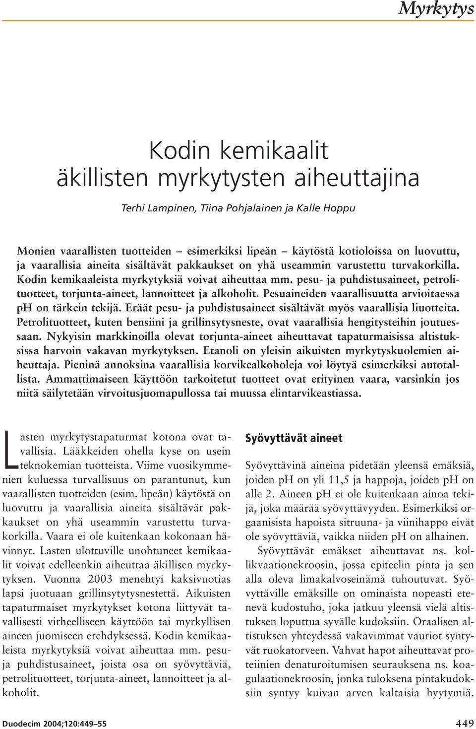 pesu- ja puhdistusaineet, petrolituotteet, torjunta-aineet, lannoitteet ja alkoholit. Pesuaineiden vaarallisuutta arvioitaessa ph on tärkein tekijä.