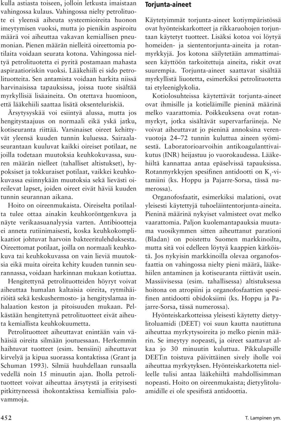 Pienen määrän nielleitä oireettomia potilaita voidaan seurata kotona. Vahingossa nieltyä petrolituotetta ei pyritä postamaan mahasta aspiraatioriskin vuoksi. Lääkehiili ei sido petrolituotteita.