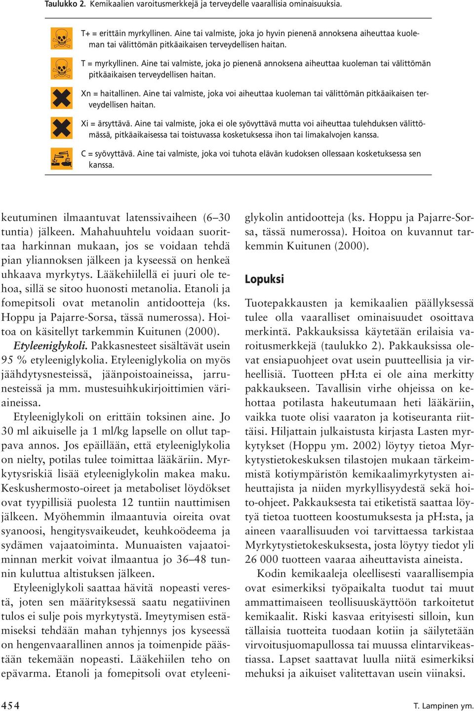 Aine tai valmiste, joka jo pienenä annoksena aiheuttaa kuoleman tai välittömän pitkäaikaisen terveydellisen haitan. Xn = haitallinen.