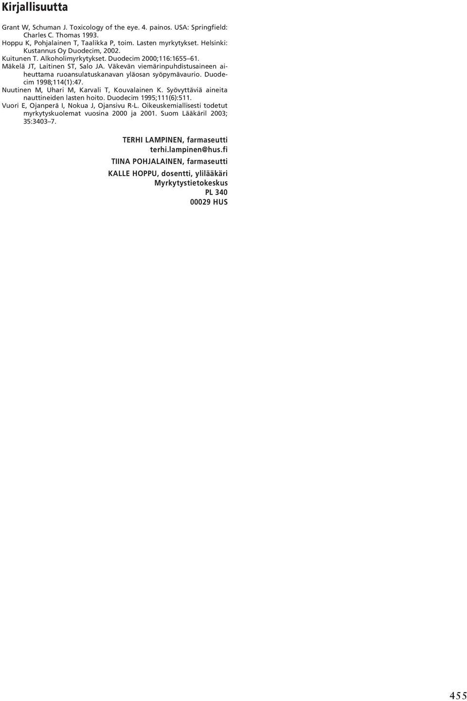 Väkevän viemärinpuhdistusaineen aiheuttama ruoansulatuskanavan yläosan syöpymävaurio. Duodecim 1998;114(1):47. Nuutinen M, Uhari M, Karvali T, Kouvalainen K.