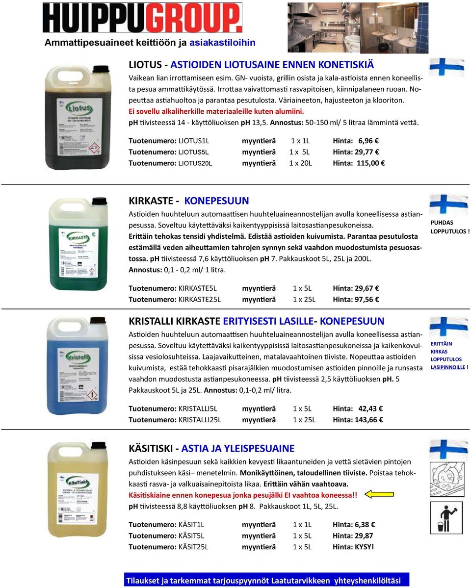 ph ivisteessä 14 - käy öliuoksen ph 13,5. Annostus: 50-150 ml/ 5 litraa lämmintä ve ä.