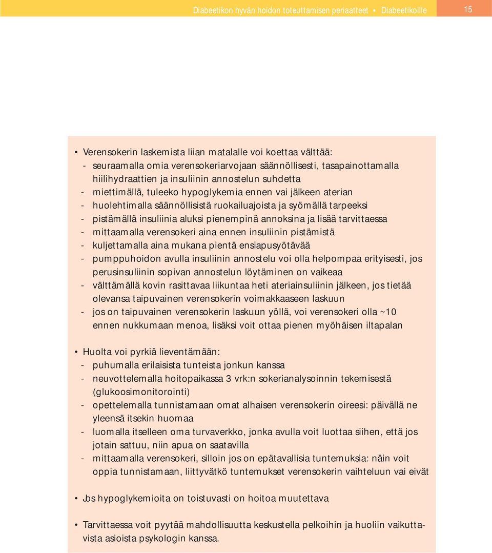 - pistämällä insuliinia aluksi pienempinä annoksina ja lisää tarvittaessa - mittaamalla verensokeri aina ennen insuliinin pistämistä - kuljettamalla aina mukana pientä ensiapusyötävää - pumppuhoidon