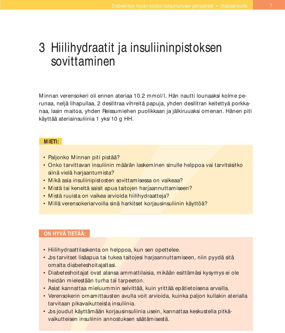 Hänen piti käyttää ateriainsuliinia 1 yks/10 g HH. Paljonko Minnan piti pistää? Onko tarvittavan insuliinin määrän laskeminen sinulle helppoa vai tarvitsisitko siinä vielä harjaantumista?