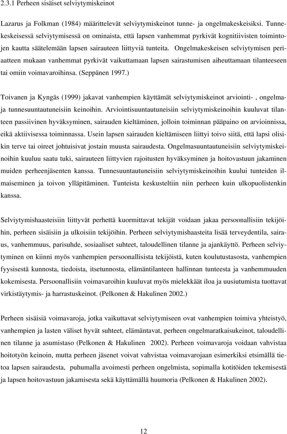 Ongelmakeskeisen selviytymisen periaatteen mukaan vanhemmat pyrkivät vaikuttamaan lapsen sairastumisen aiheuttamaan tilanteeseen tai omiin voimavaroihinsa. (Seppänen 1997.