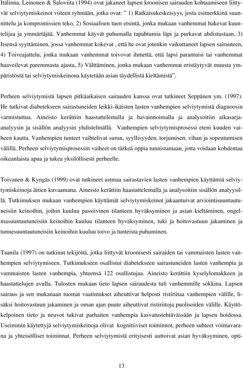 Vanhemmat käyvät puhumalla tapahtumia läpi ja purkavat ahdistustaan, 3) Itsensä syyttäminen, jossa vanhemmat kokevat, että he ovat jotenkin vaikuttaneet lapsen sairauteen, 4) Toiveajattelu, jonka