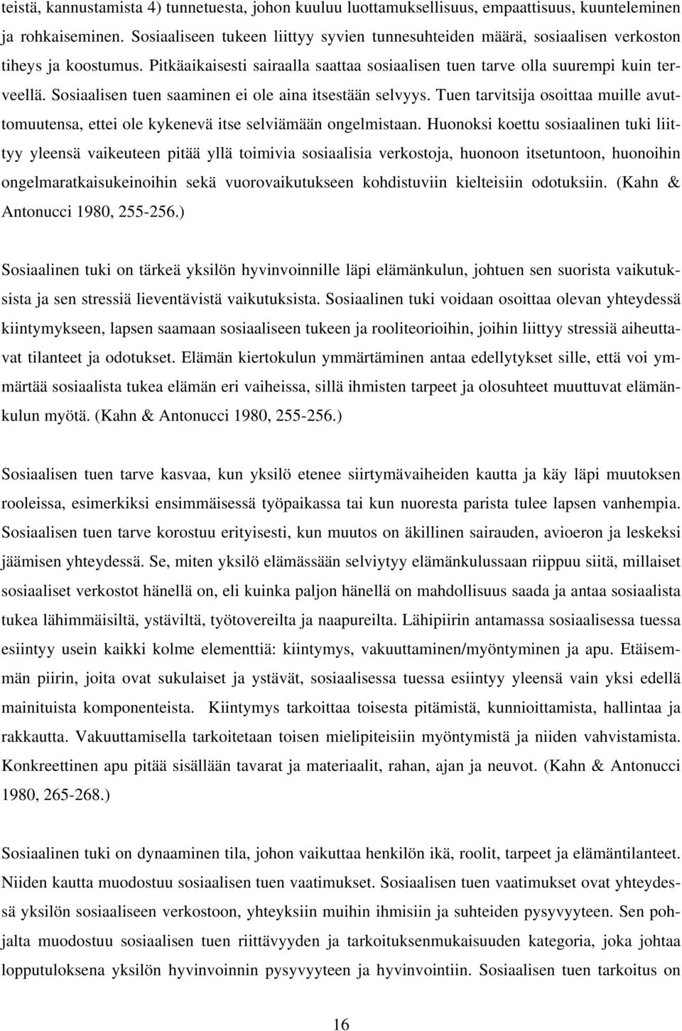 Sosiaalisen tuen saaminen ei ole aina itsestään selvyys. Tuen tarvitsija osoittaa muille avuttomuutensa, ettei ole kykenevä itse selviämään ongelmistaan.