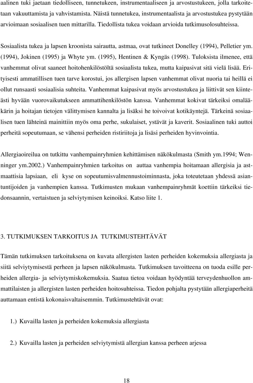 Sosiaalista tukea ja lapsen kroonista sairautta, astmaa, ovat tutkineet Donelley (1994), Pelletier ym. (1994), Jokinen (1995) ja Whyte ym. (1995), Hentinen & Kyngäs (1998).