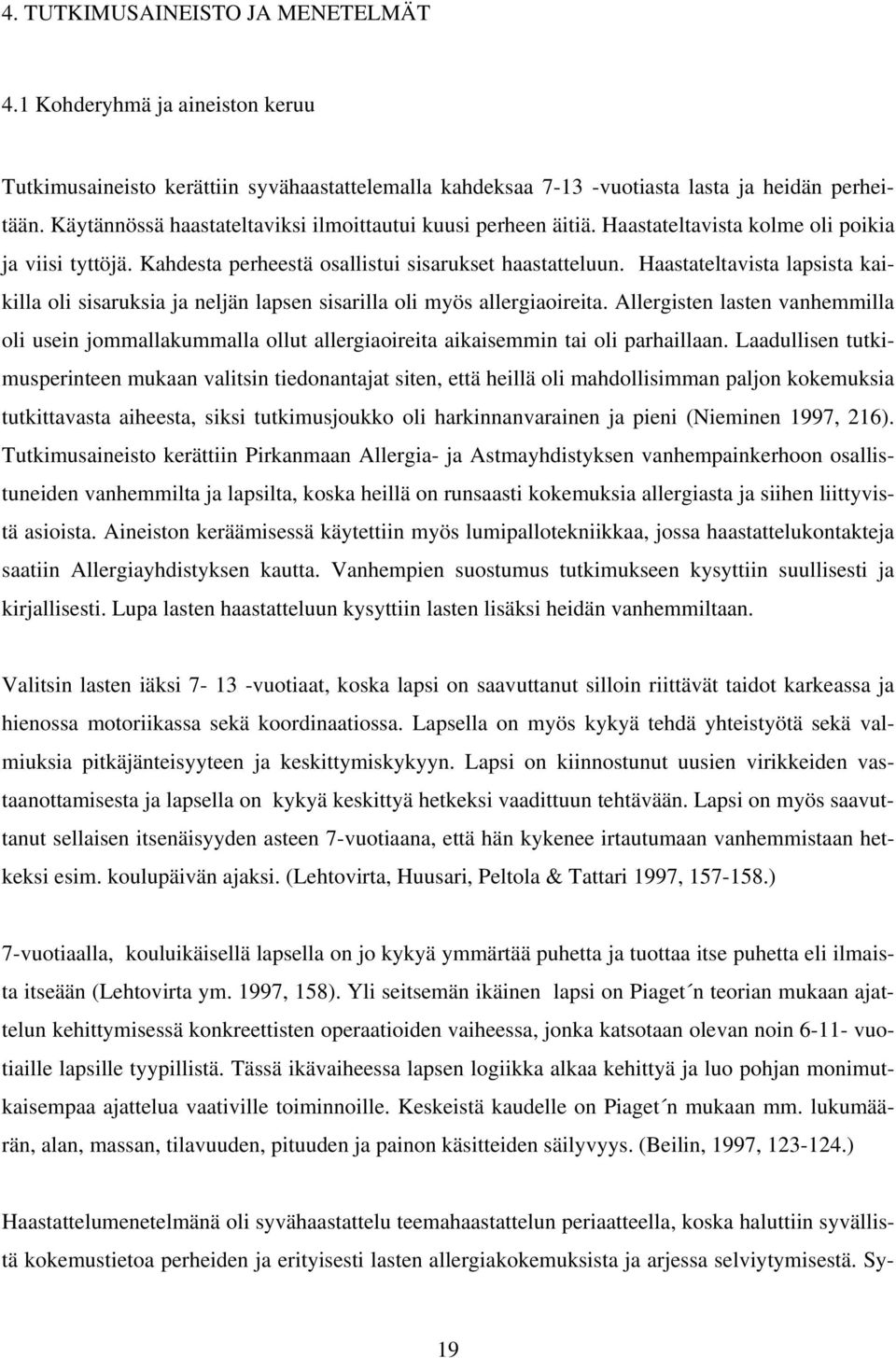 Haastateltavista lapsista kaikilla oli sisaruksia ja neljän lapsen sisarilla oli myös allergiaoireita.