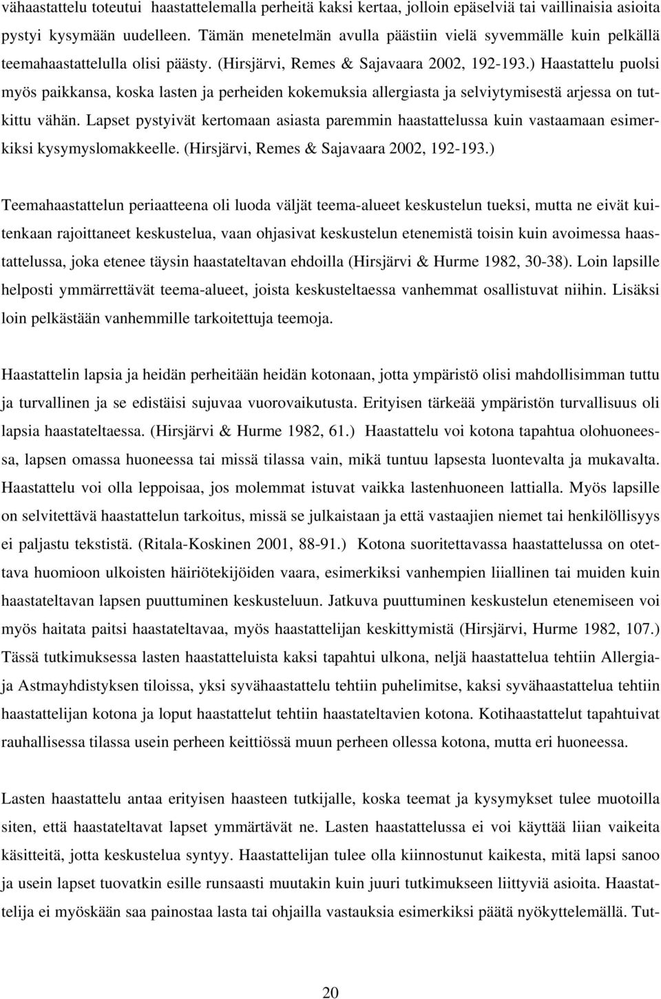 ) Haastattelu puolsi myös paikkansa, koska lasten ja perheiden kokemuksia allergiasta ja selviytymisestä arjessa on tutkittu vähän.