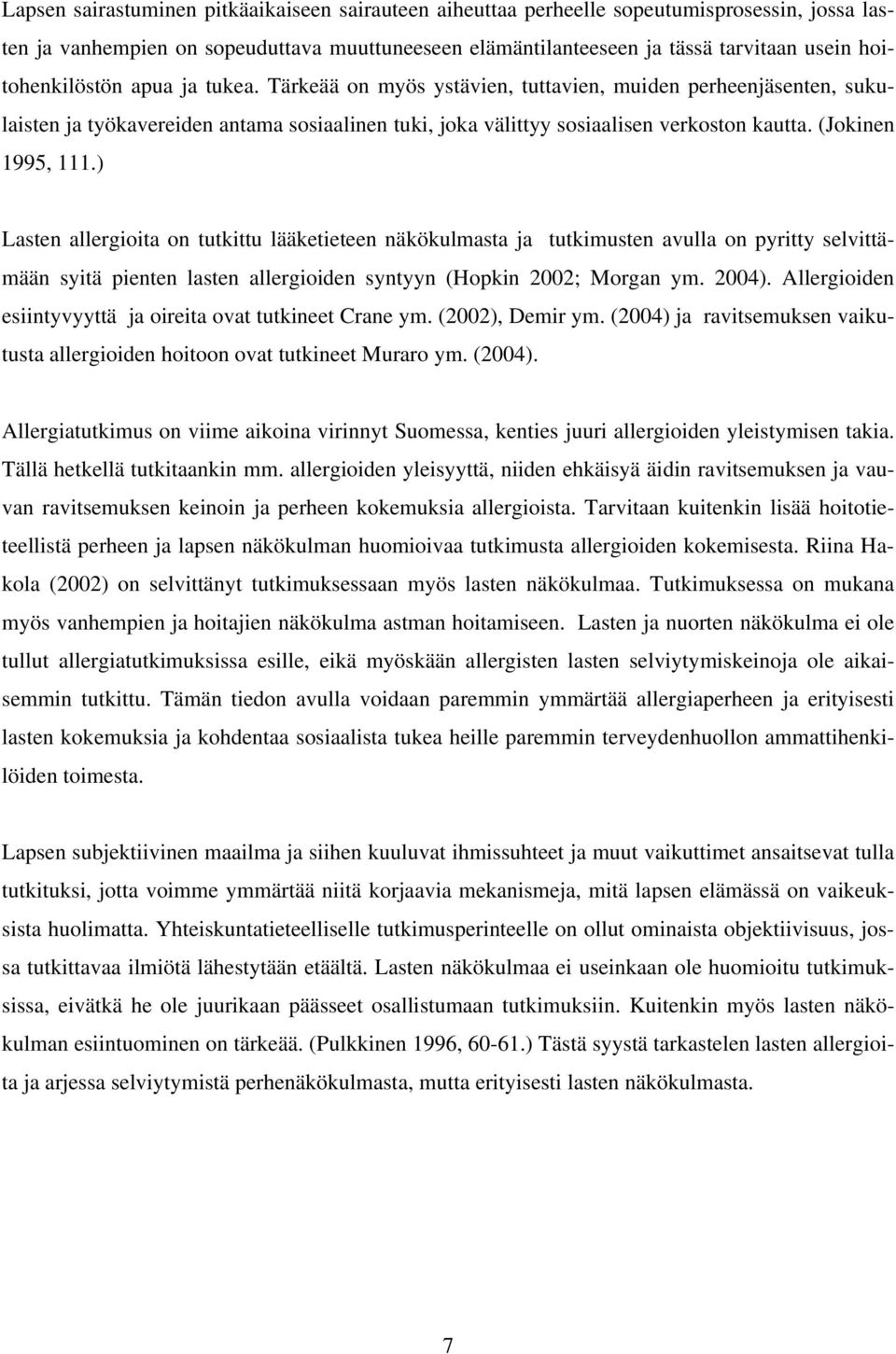 (Jokinen 1995, 111.) Lasten allergioita on tutkittu lääketieteen näkökulmasta ja tutkimusten avulla on pyritty selvittämään syitä pienten lasten allergioiden syntyyn (Hopkin 2002; Morgan ym. 2004).