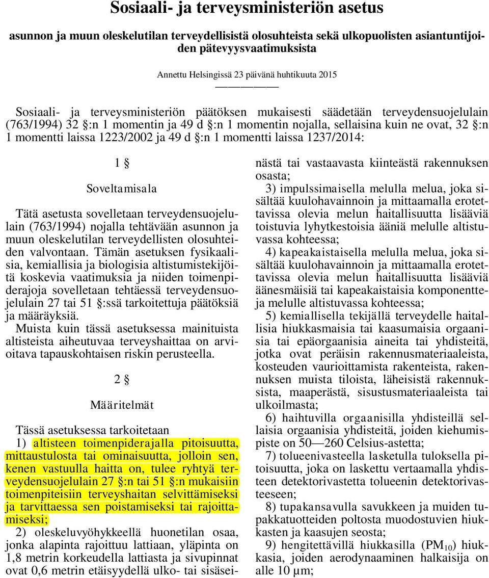 1223/2002 ja 49 d :n 1 momentti laissa 1237/2014: 1 Soveltamisala Tätä asetusta sovelletaan terveydensuojelulain (763/1994) nojalla tehtävään asunnon ja muun oleskelutilan terveydellisten