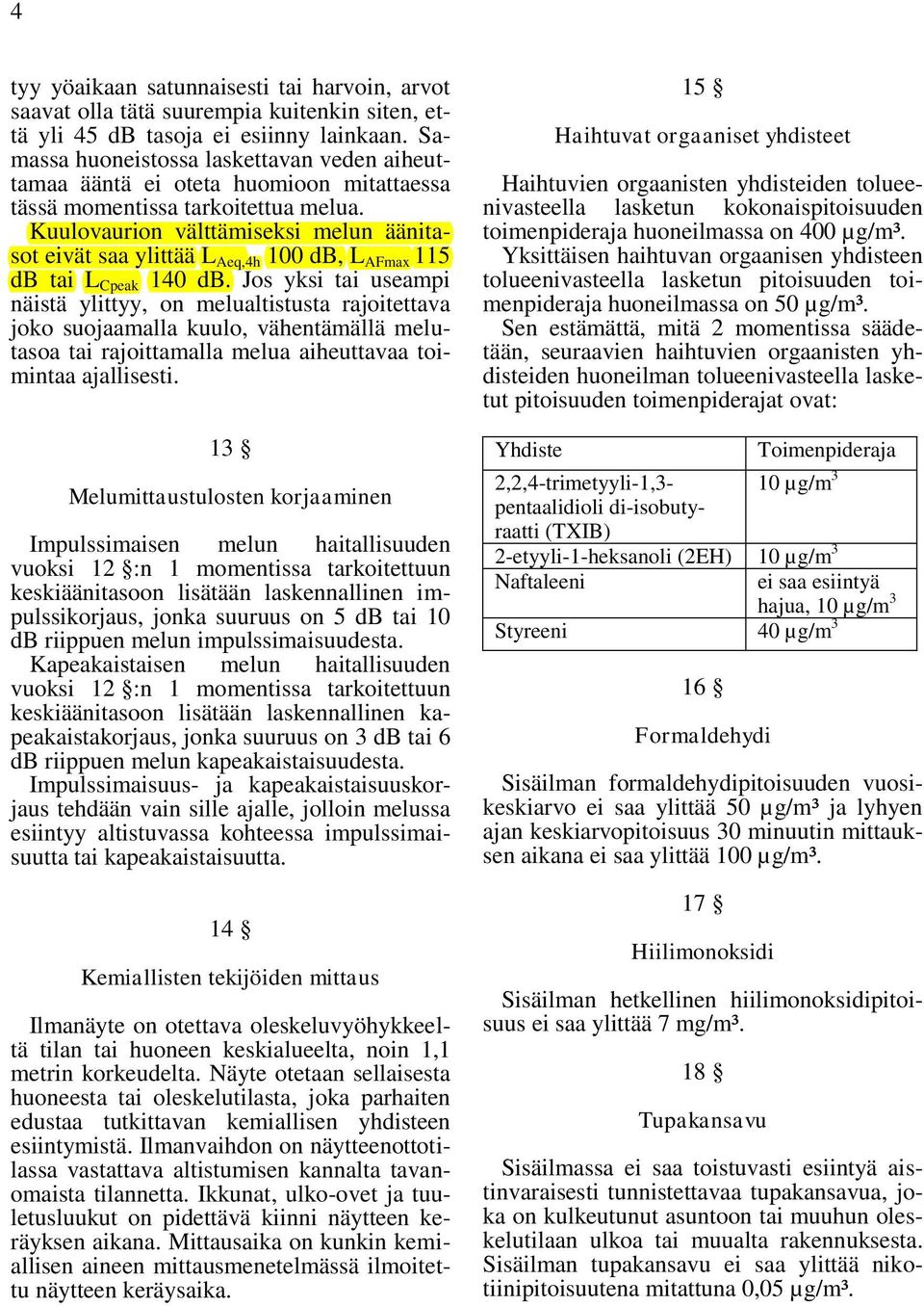 Kuulovaurion välttämiseksi melun äänitasot eivät saa ylittää L Aeq,4h 100 db, L AFmax 115 db tai L Cpeak 140 db.