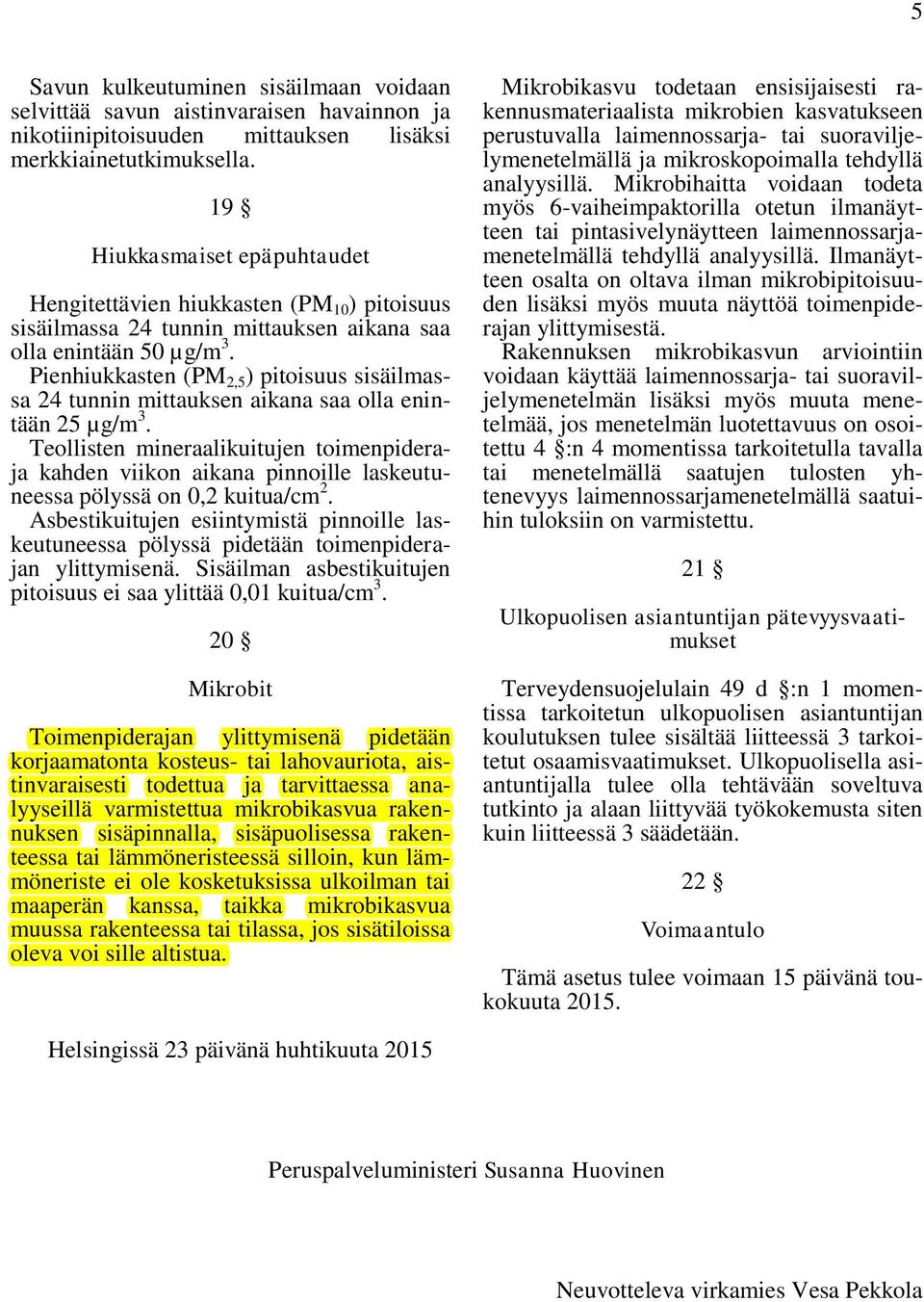 Pienhiukkasten (PM 2,5 ) pitoisuus sisäilmassa 24 tunnin mittauksen aikana saa olla enintään 25 µg/m 3.