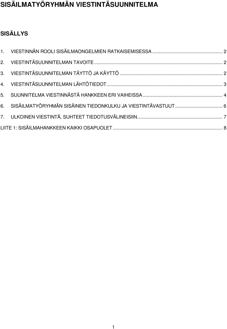 VIESTINTÄSUUNNITELMAN LÄHTÖTIEDOT... 3 5. SUUNNITELMA VIESTINNÄSTÄ HANKKEEN ERI VAIHEISSA... 4 6.