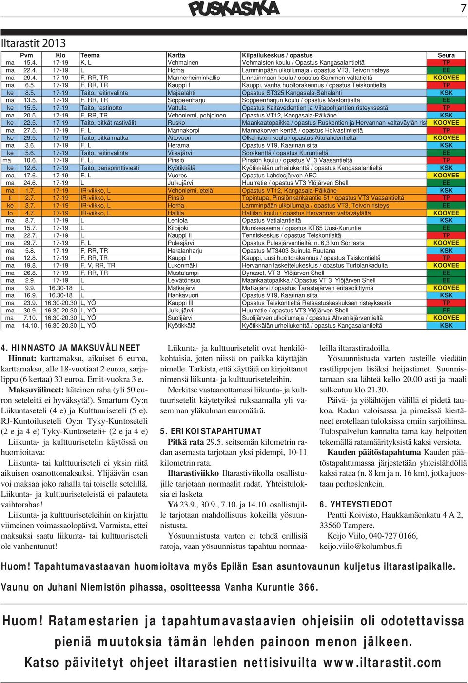 5. 17-19 F, RR, TR Soppeenharju Soppeenharjun koulu / opastus Mastontieltä EE ke 15.5. 17-19 Taito, rastinotto Vattula Opastus Kaitavedentien ja Viitapohjantien risteyksestä TP ma 20.5. 17-19 F, RR, TR Vehoniemi, pohjoinen Opastus VT12, Kangasala-Pälkäne KSK ke 22.