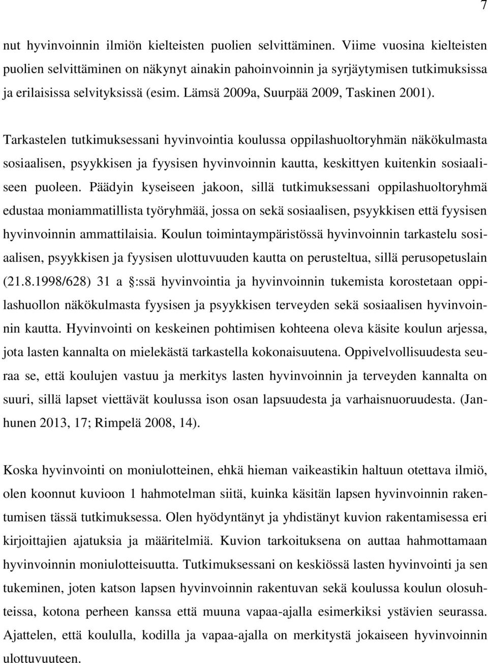 Tarkastelen tutkimuksessani hyvinvointia koulussa oppilashuoltoryhmän näkökulmasta sosiaalisen, psyykkisen ja fyysisen hyvinvoinnin kautta, keskittyen kuitenkin sosiaaliseen puoleen.