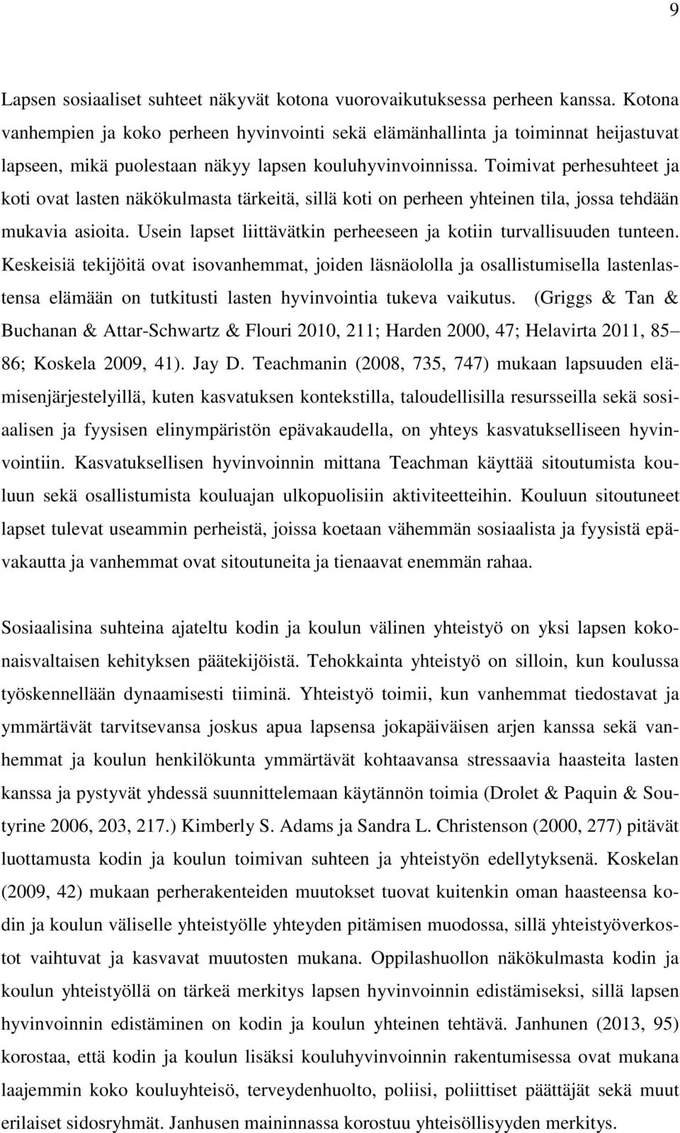 Toimivat perhesuhteet ja koti ovat lasten näkökulmasta tärkeitä, sillä koti on perheen yhteinen tila, jossa tehdään mukavia asioita.