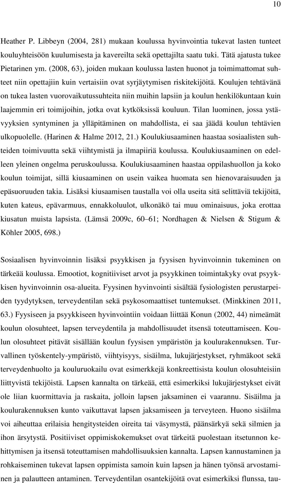 Koulujen tehtävänä on tukea lasten vuorovaikutussuhteita niin muihin lapsiin ja koulun henkilökuntaan kuin laajemmin eri toimijoihin, jotka ovat kytköksissä kouluun.