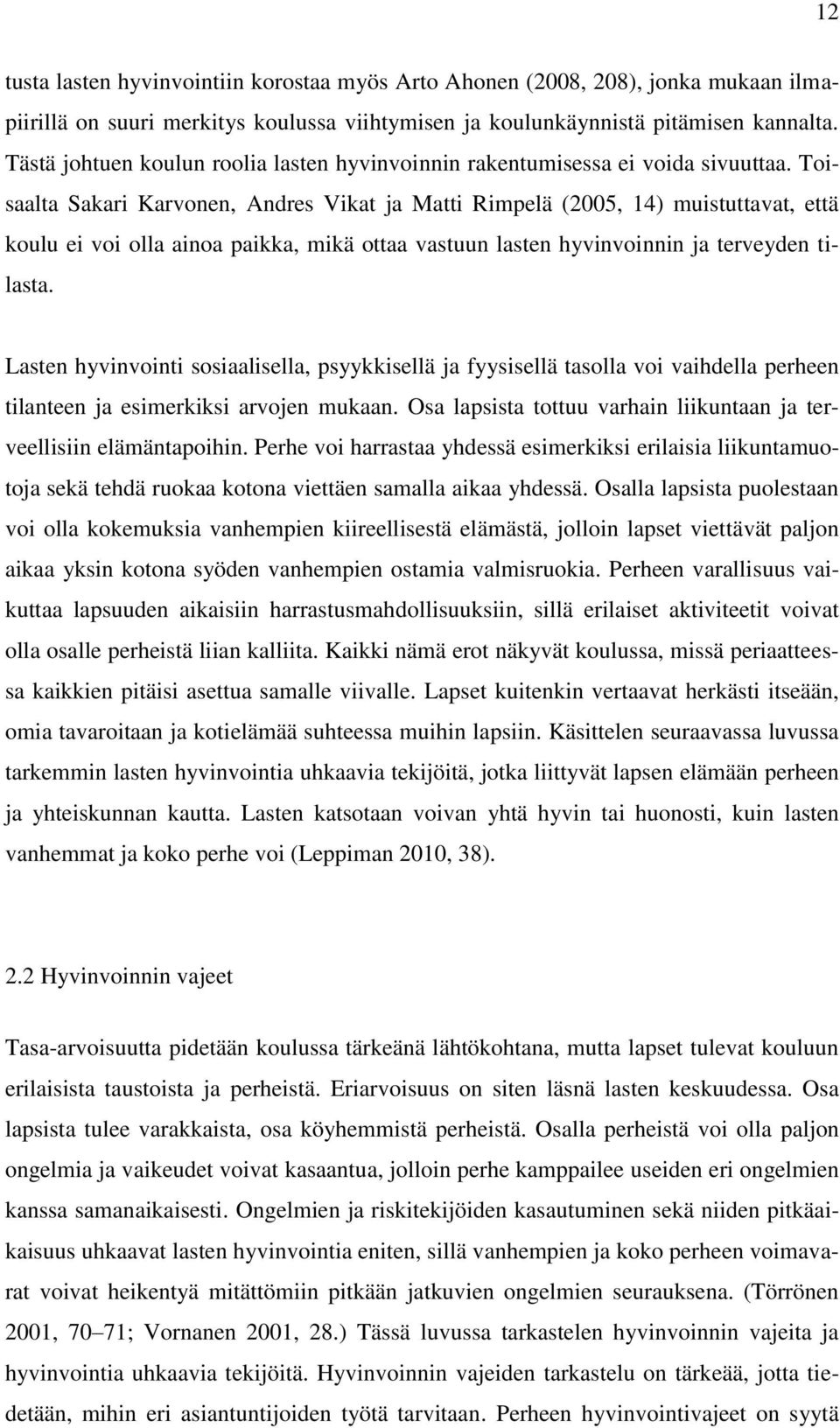 Toisaalta Sakari Karvonen, Andres Vikat ja Matti Rimpelä (2005, 14) muistuttavat, että koulu ei voi olla ainoa paikka, mikä ottaa vastuun lasten hyvinvoinnin ja terveyden tilasta.