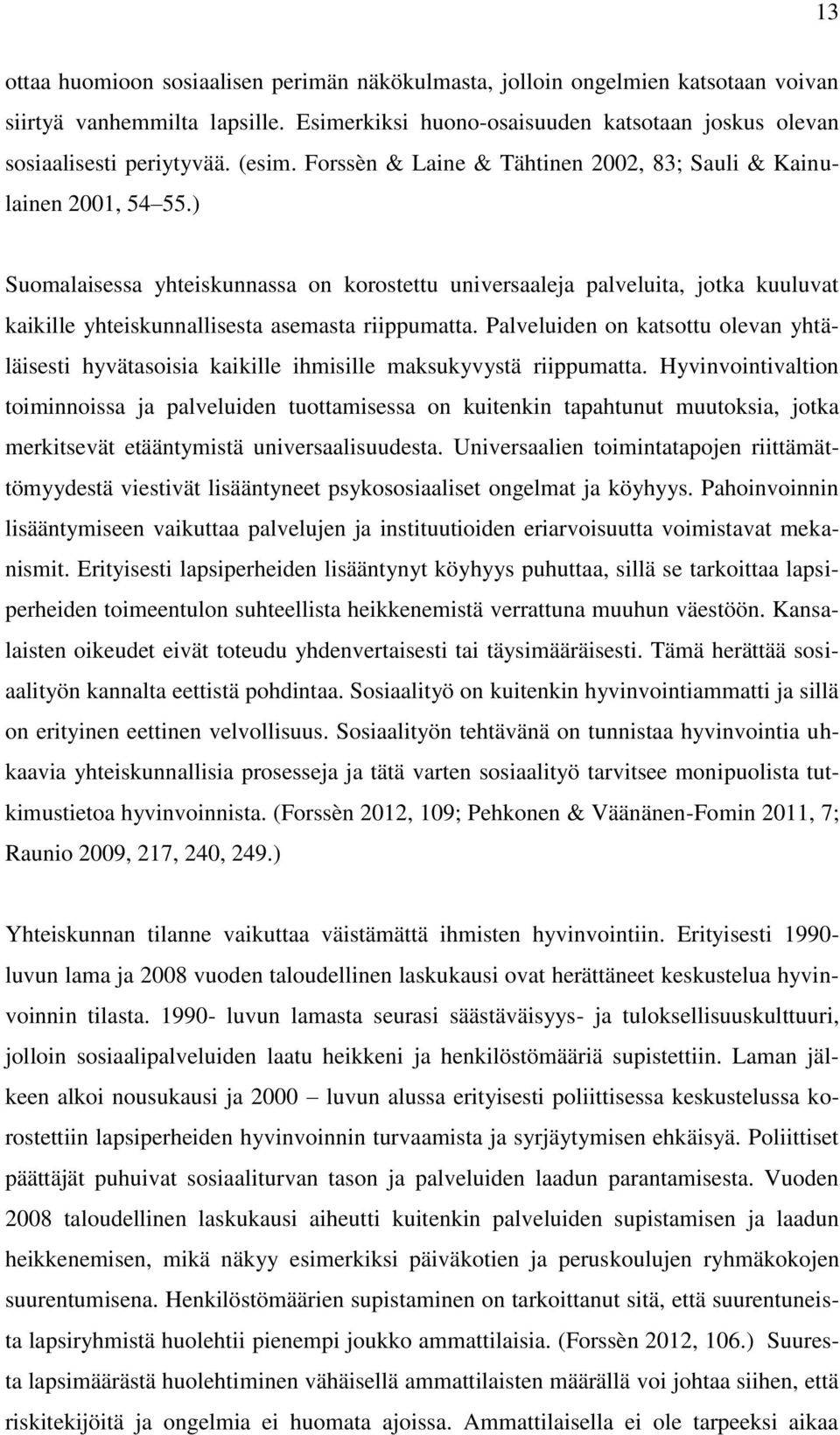 ) Suomalaisessa yhteiskunnassa on korostettu universaaleja palveluita, jotka kuuluvat kaikille yhteiskunnallisesta asemasta riippumatta.