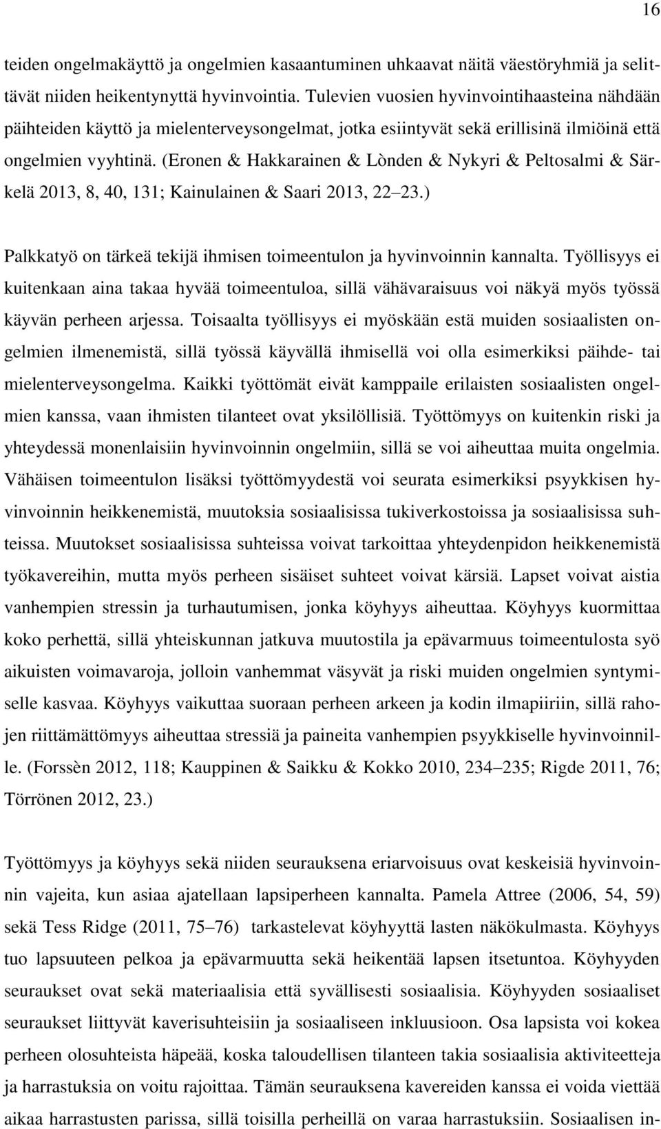 (Eronen & Hakkarainen & Lònden & Nykyri & Peltosalmi & Särkelä 2013, 8, 40, 131; Kainulainen & Saari 2013, 22 23.) Palkkatyö on tärkeä tekijä ihmisen toimeentulon ja hyvinvoinnin kannalta.