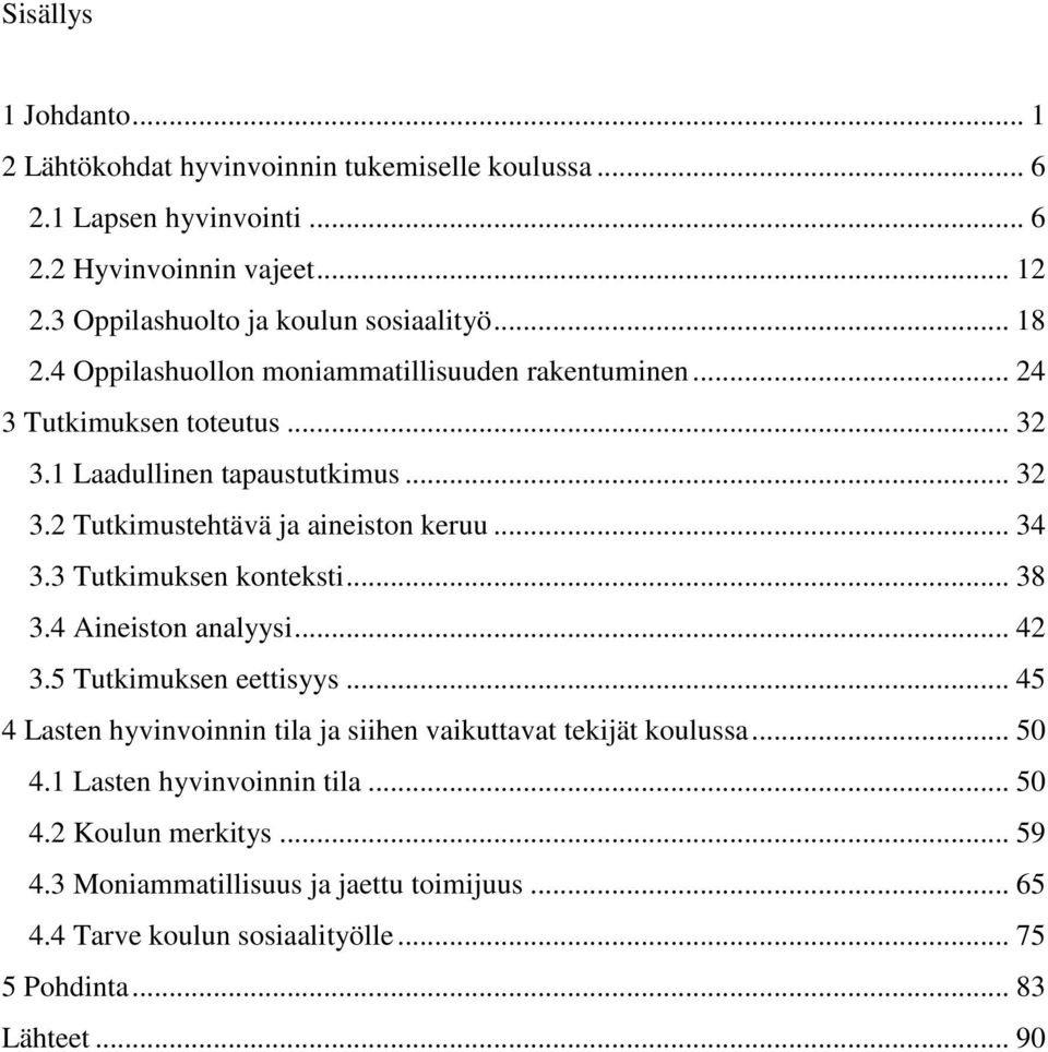 .. 34 3.3 Tutkimuksen konteksti... 38 3.4 Aineiston analyysi... 42 3.5 Tutkimuksen eettisyys... 45 4 Lasten hyvinvoinnin tila ja siihen vaikuttavat tekijät koulussa... 50 4.