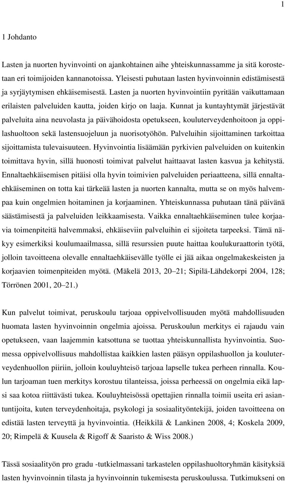 Kunnat ja kuntayhtymät järjestävät palveluita aina neuvolasta ja päivähoidosta opetukseen, kouluterveydenhoitoon ja oppilashuoltoon sekä lastensuojeluun ja nuorisotyöhön.